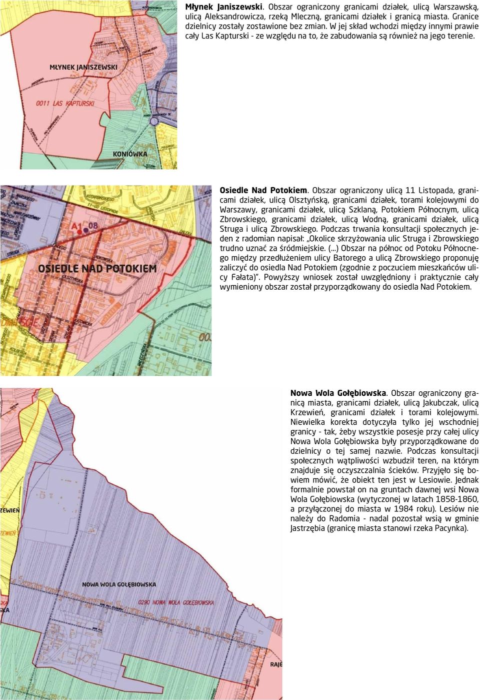 Obszar ograniczony ulicą 11 Listopada, granicami działek, ulicą Olsztyńską, granicami działek, torami kolejowymi do Warszawy, granicami działek, ulicą Szklaną, Potokiem Północnym, ulicą Zbrowskiego,