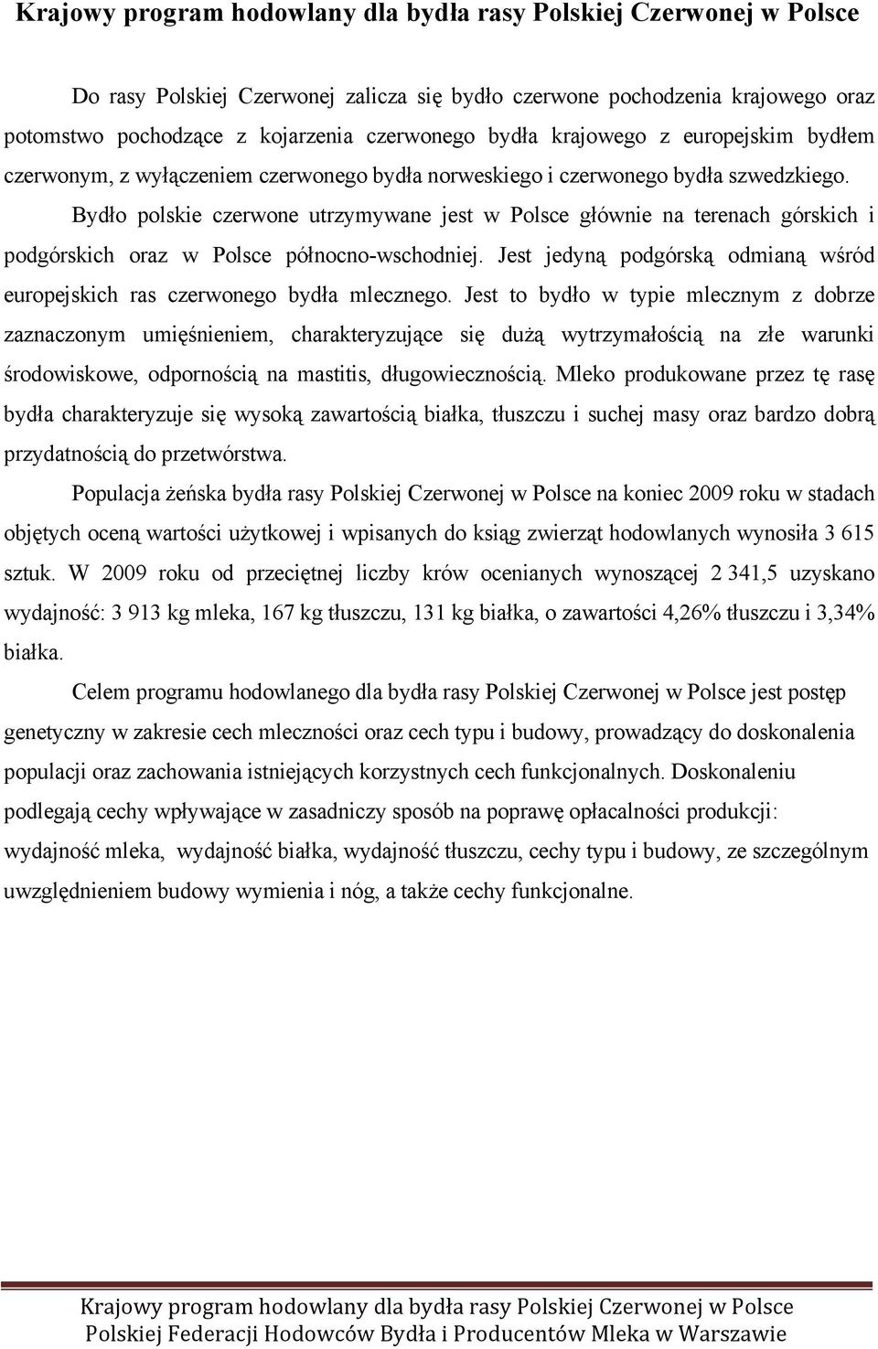 Bydło polskie czerwone utrzymywane jest w Polsce głównie na terenach górskich i podgórskich oraz w Polsce północno-wschodniej.