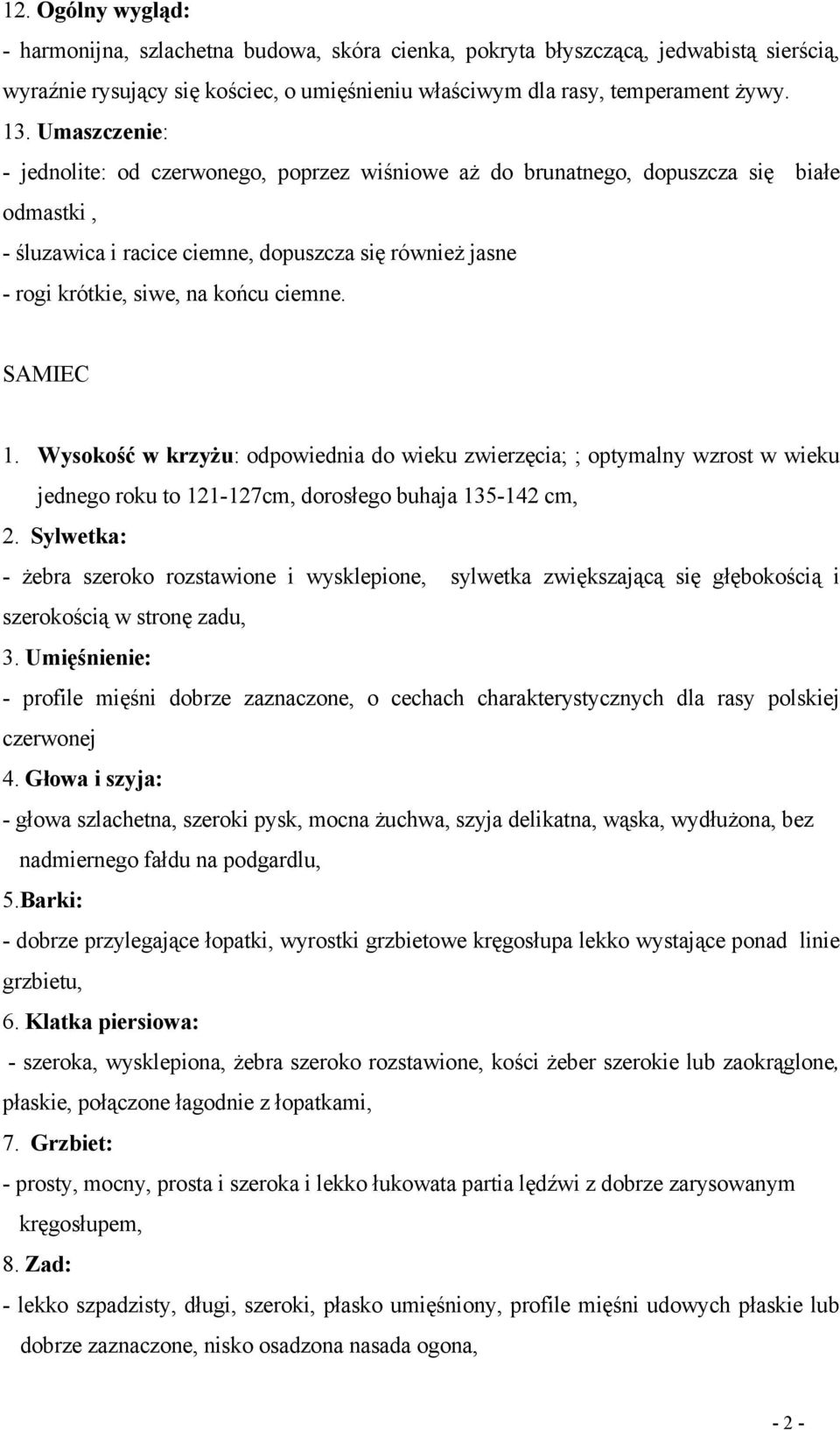 ciemne. SAMIEC 1. Wysokość w krzyżu: odpowiednia do wieku zwierzęcia; ; optymalny wzrost w wieku jednego roku to 121-127cm, dorosłego buhaja 135-142 cm, 2.