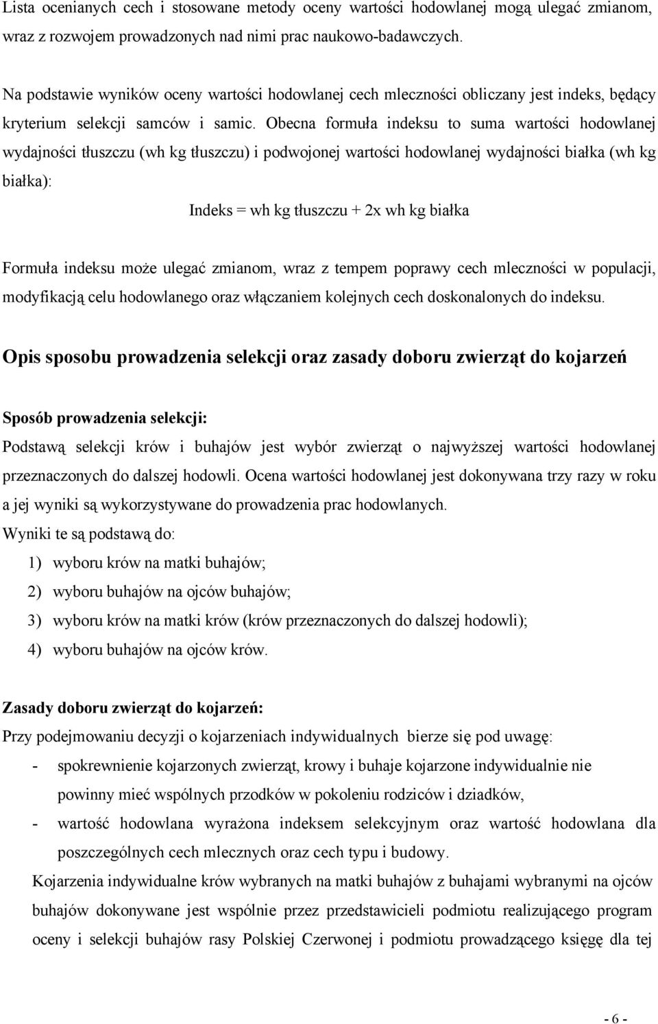 Obecna formuła indeksu to suma wartości hodowlanej wydajności tłuszczu (wh kg tłuszczu) i podwojonej wartości hodowlanej wydajności białka (wh kg białka): Indeks = wh kg tłuszczu + 2x wh kg białka