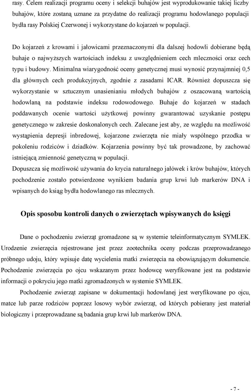 Do kojarzeń z krowami i jałowicami przeznaczonymi dla dalszej hodowli dobierane będą buhaje o najwyższych wartościach indeksu z uwzględnieniem cech mleczności oraz cech typu i budowy.