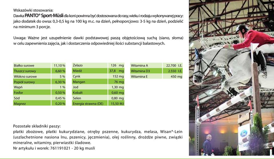 Białko surowe 11,10 % Tłuszcz surowy 6,60 % Włόkno surowe 5 % Popiόł surowy 6,30 % Wapń 1 % Fosfor 0,50 % Sód 0,45 % Magnez 0,20 % Żelazo 126 mg Miedź 37,8 mg Cynk 152 mg Mangan 76 mg Jod 1,30 mg