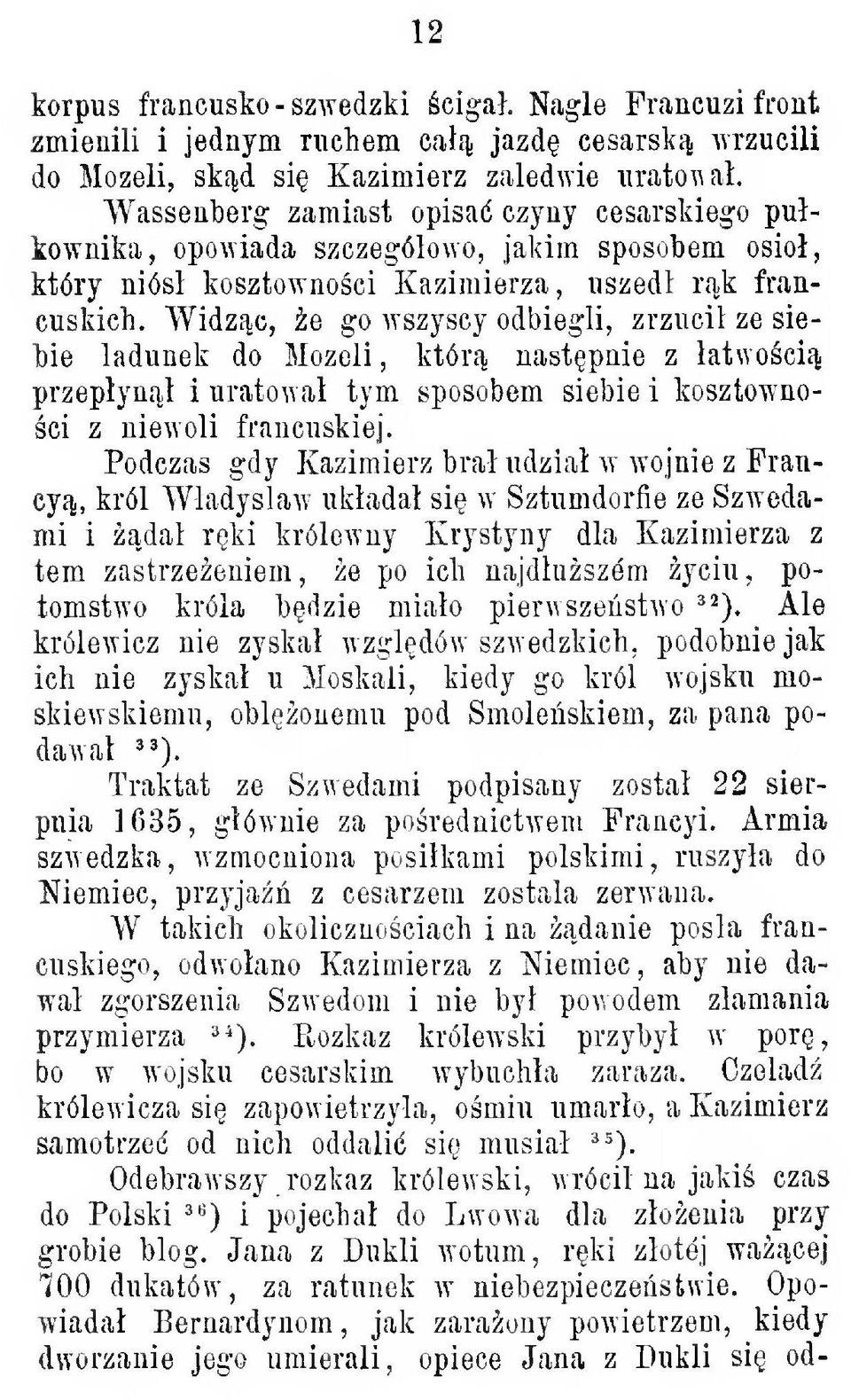 Widzc, e go wszyscy odbiegli, zrzuci ze siebie adunek do Mozeli, któr nastpnie z atwoci przepyn i uratowa tym sposobem siebie i kosztownoci z niewoli francuskiej.