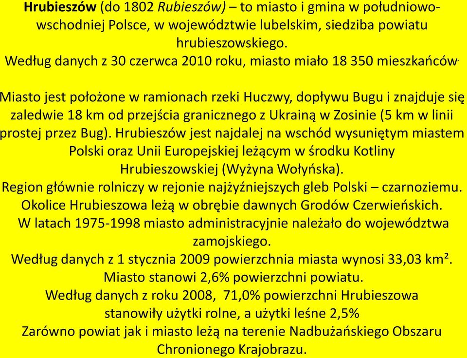 Miasto jest położone w ramionach rzeki Huczwy, dopływu Bugu i znajduje się zaledwie 18 km od przejścia granicznego z Ukrainą w Zosinie (5 km w linii prostej przez Bug).