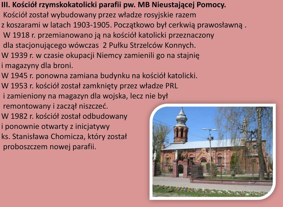 w czasie okupacji Niemcy zamienili go na stajnię i magazyny dla broni. W 1945 r. ponowna zamiana budynku na kościół katolicki. W 1953 r.