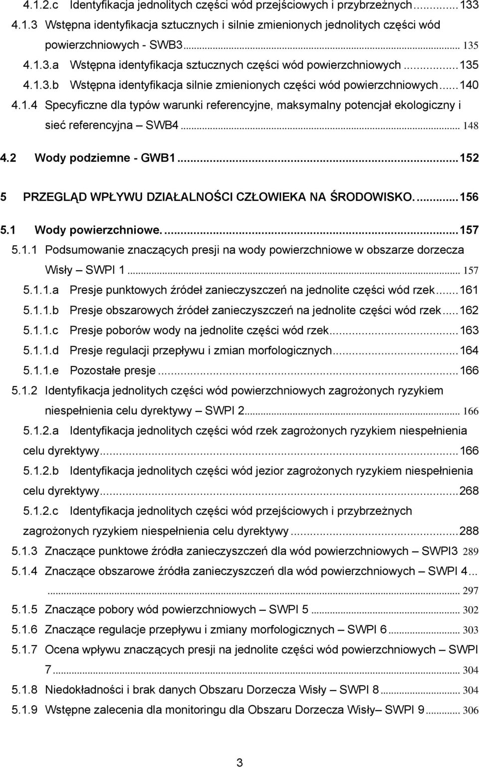 .. 148 4.2 Wody podziemne - GWB1... 152 5 PRZEGLĄD WPŁYWU DZIAŁALNOŚCI CZŁOWIEKA NA ŚRODOWISKO.... 156 5.1 Wody powierzchniowe.... 157 5.1.1 Podsumowanie znaczących presji na wody powierzchniowe w obszarze dorzecza Wisły SWPI 1.