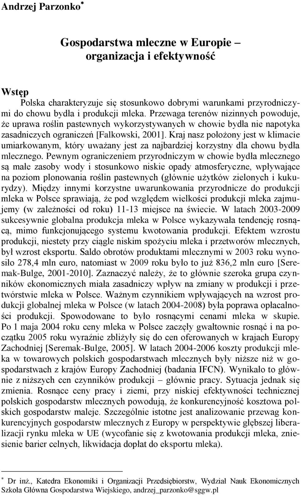 Kraj nasz położony jest w klimacie umiarkowanym, który uważany jest za najbardziej korzystny dla chowu bydła mlecznego.