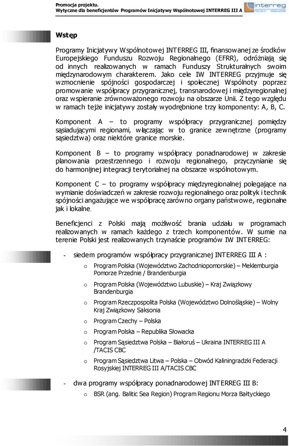 Jako cele IW INTERREG przyjmuje się wzmocnienie spójności gospodarczej i społecznej Wspólnoty poprzez promowanie współpracy przygranicznej, transnarodowej i międzyregionalnej oraz wspieranie