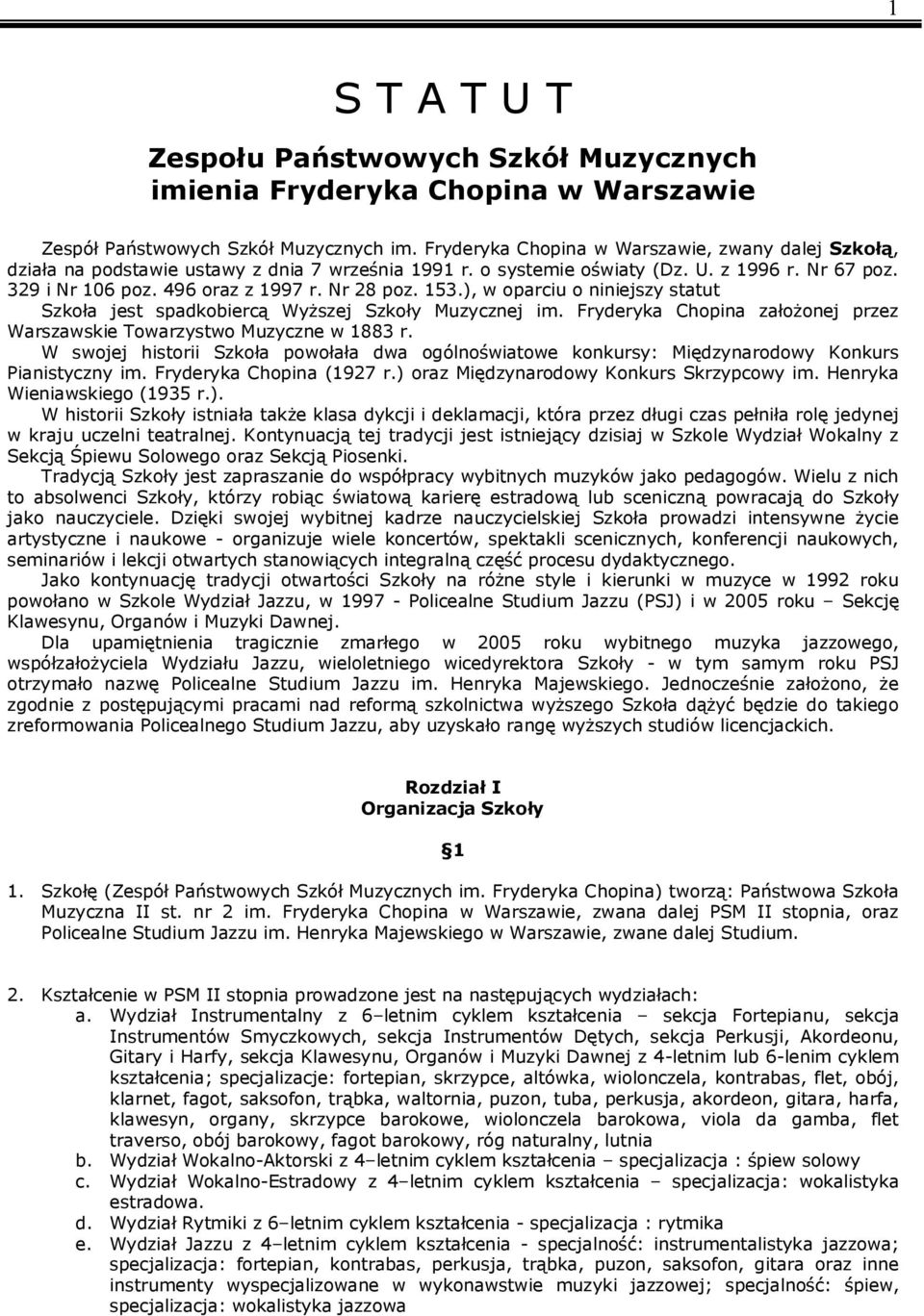 153.), w oparciu o niniejszy statut Szkoła jest spadkobiercą Wyższej Szkoły Muzycznej im. Fryderyka Chopina założonej przez Warszawskie Towarzystwo Muzyczne w 1883 r.