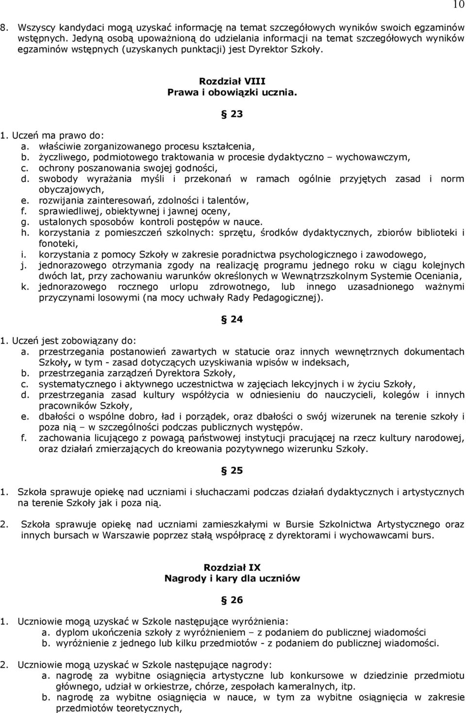 Uczeń ma prawo do: a. właściwie zorganizowanego procesu kształcenia, b. życzliwego, podmiotowego traktowania w procesie dydaktyczno wychowawczym, c. ochrony poszanowania swojej godności, d.