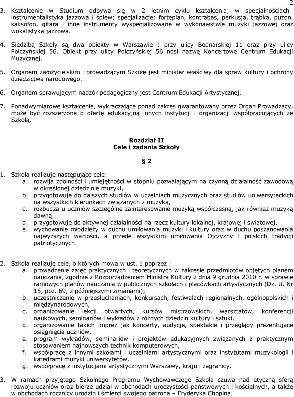 Siedzibą Szkoły są dwa obiekty w Warszawie : przy ulicy Bednarskiej 11 oraz przy ulicy Połczyńskiej 56