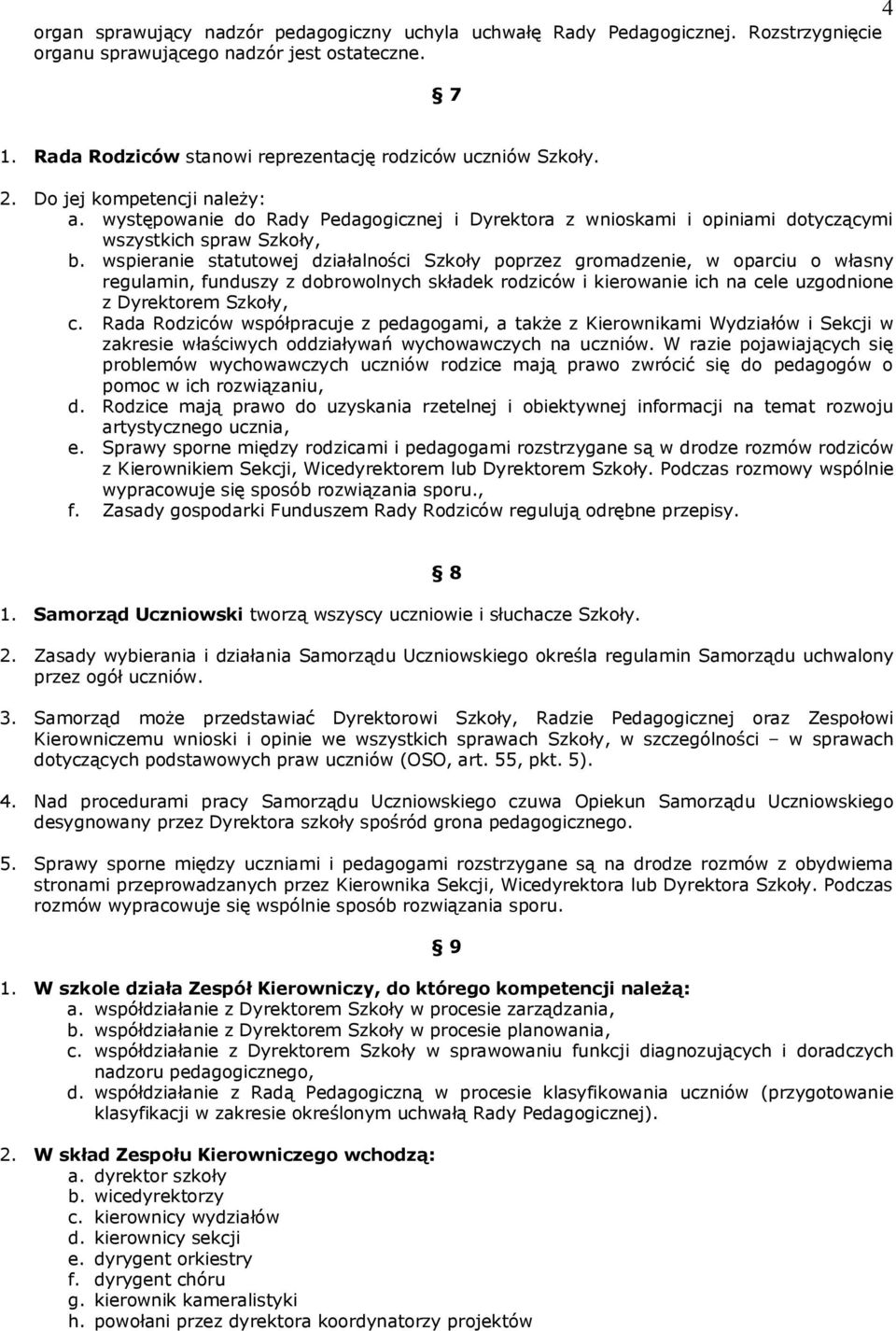 wspieranie statutowej działalności Szkoły poprzez gromadzenie, w oparciu o własny regulamin, funduszy z dobrowolnych składek rodziców i kierowanie ich na cele uzgodnione z Dyrektorem Szkoły, c.