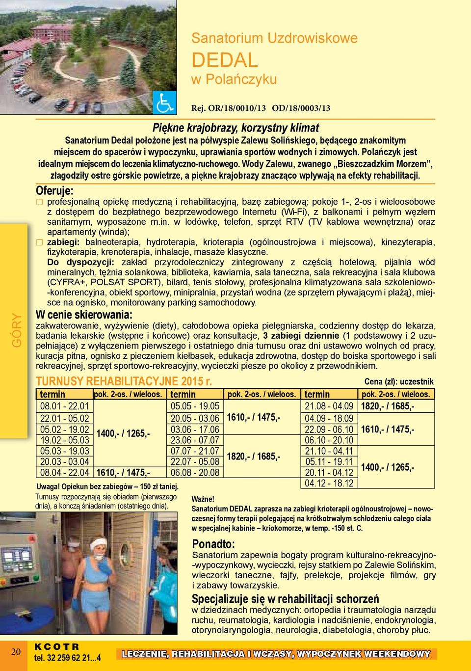 sportów wodnych i zimowych. Polańczyk jest idealnym miejscem do leczenia klimatyczno-ruchowego.