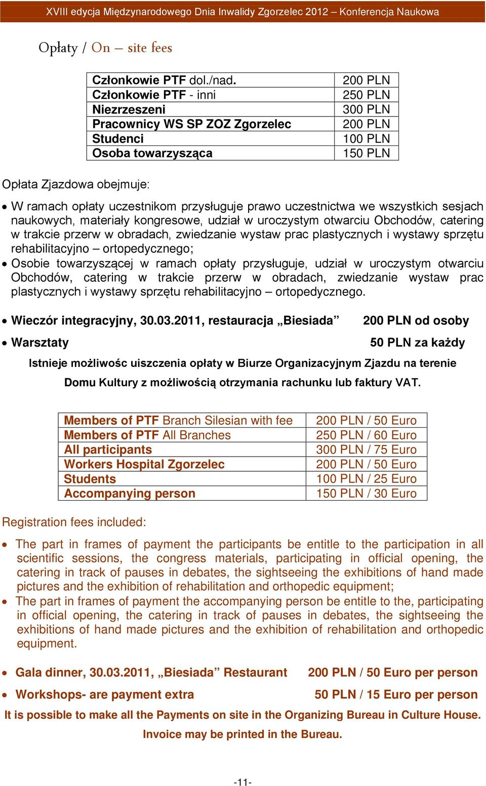 przysługuje prawo uczestnictwa we wszystkich sesjach naukowych, materiały kongresowe, udział w uroczystym otwarciu Obchodów, catering w trakcie przerw w obradach, zwiedzanie wystaw prac plastycznych