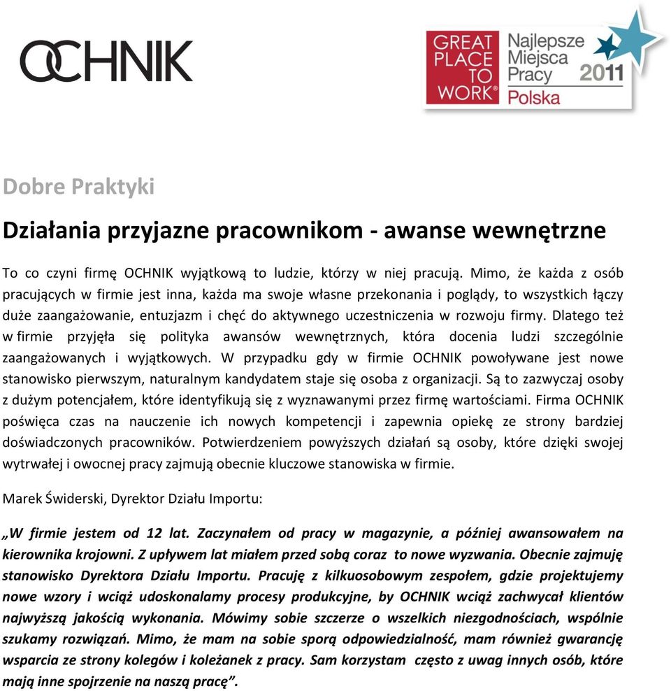 Dlatego też w firmie przyjęła się polityka awansów wewnętrznych, która docenia ludzi szczególnie zaangażowanych i wyjątkowych.