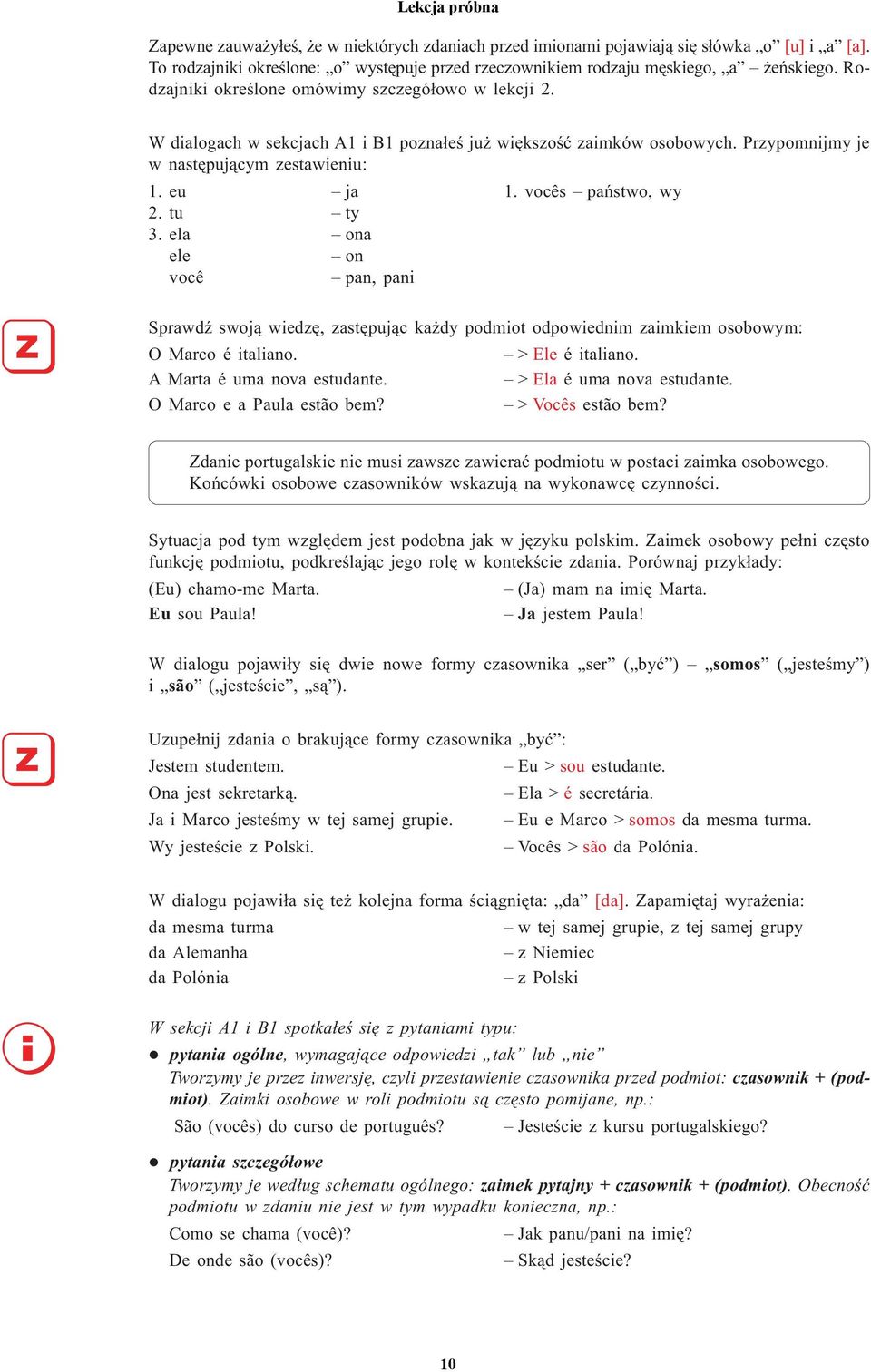 vocês pañstwo, wy 2. tu ty 3. ela ona ele on você pan, pani SprawdŸ swoj¹ wiedzê, zastêpuj¹c ka dy podmiot odpowiednim zaimkiem osobowym: O Marco é italiano. >Ele é italiano.