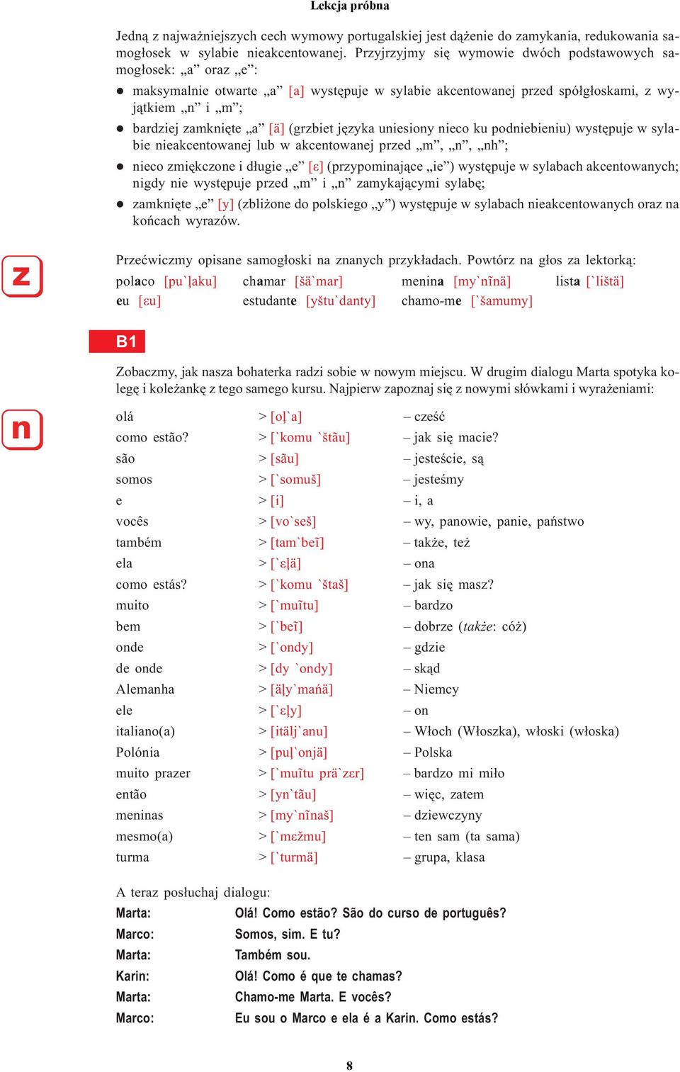 [ä] (grzbiet jêzyka uniesiony nieco ku podniebieniu) wystêpuje w sylabie nieakcentowanej lub w akcentowanej przed m, n, nh ; nieco zmiêkczone i d³ugie e [å] (przypominaj¹ce ie ) wystêpuje w sylabach