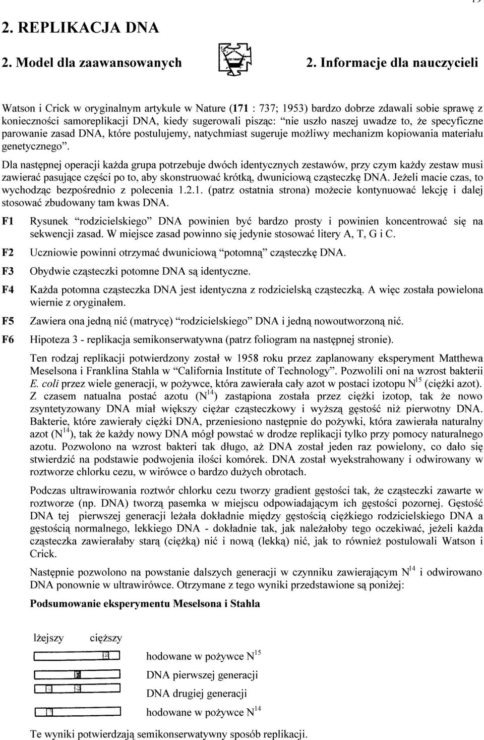 naszej uwadze to, że specyficzne parowanie zasad DNA, które postulujemy, natychmiast sugeruje możliwy mechanizm kopiowania materiału genetycznego.