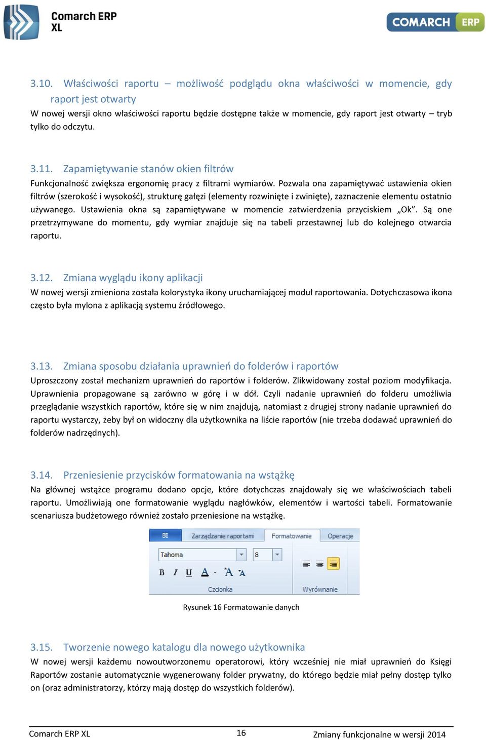 Pozwala ona zapamiętywać ustawienia okien filtrów (szerokość i wysokość), strukturę gałęzi (elementy rozwinięte i zwinięte), zaznaczenie elementu ostatnio używanego.