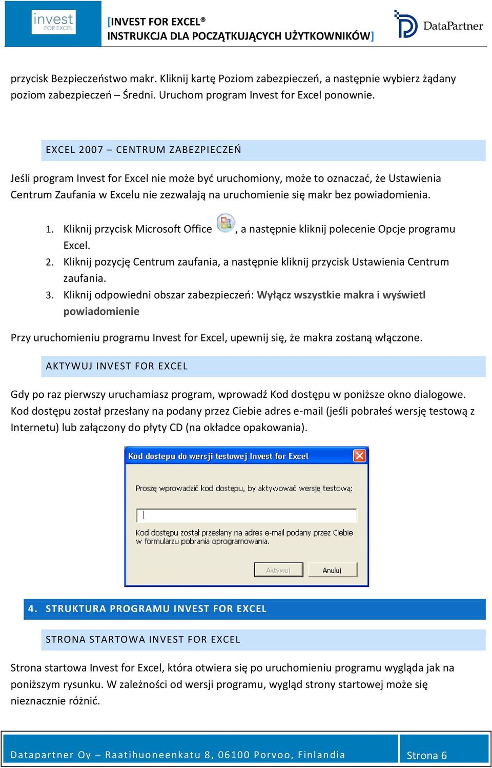 powiadomienia. 1. Kliknij przycisk Microsoft Office, a następnie kliknij polecenie Opcje programu Excel. 2. Kliknij pozycję Centrum zaufania, a następnie kliknij przycisk Ustawienia Centrum zaufania.