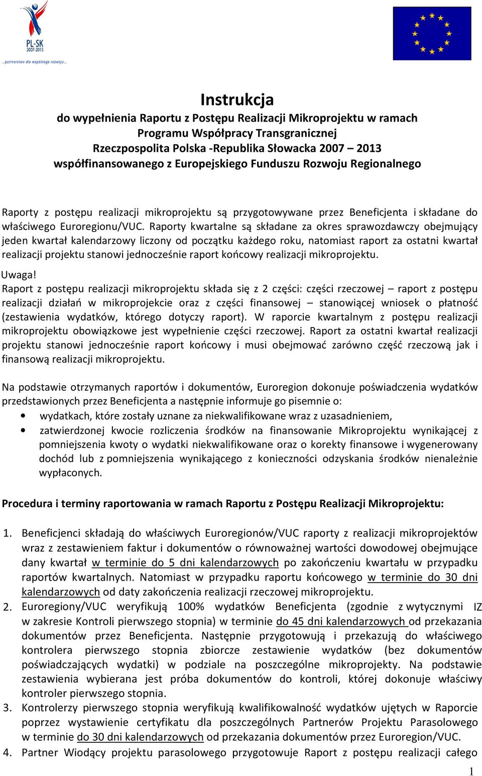 Raporty kwartalne są składane za okres sprawozdawczy obejmujący jeden kwartał kalendarzowy liczony od początku każdego roku, natomiast raport za ostatni kwartał realizacji projektu stanowi