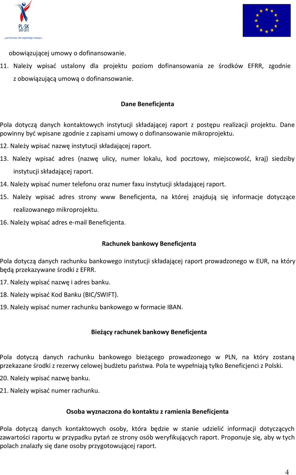 Należy wpisać nazwę instytucji składającej raport. 13. Należy wpisać adres (nazwę ulicy, numer lokalu, kod pocztowy, miejscowość, kraj) siedziby instytucji składającej raport. 14.