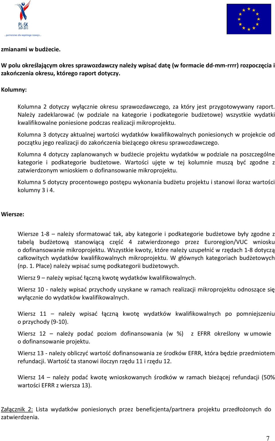 Należy zadeklarować (w podziale na kategorie i podkategorie budżetowe) wszystkie wydatki kwalifikowalne poniesione podczas realizacji mikroprojektu.