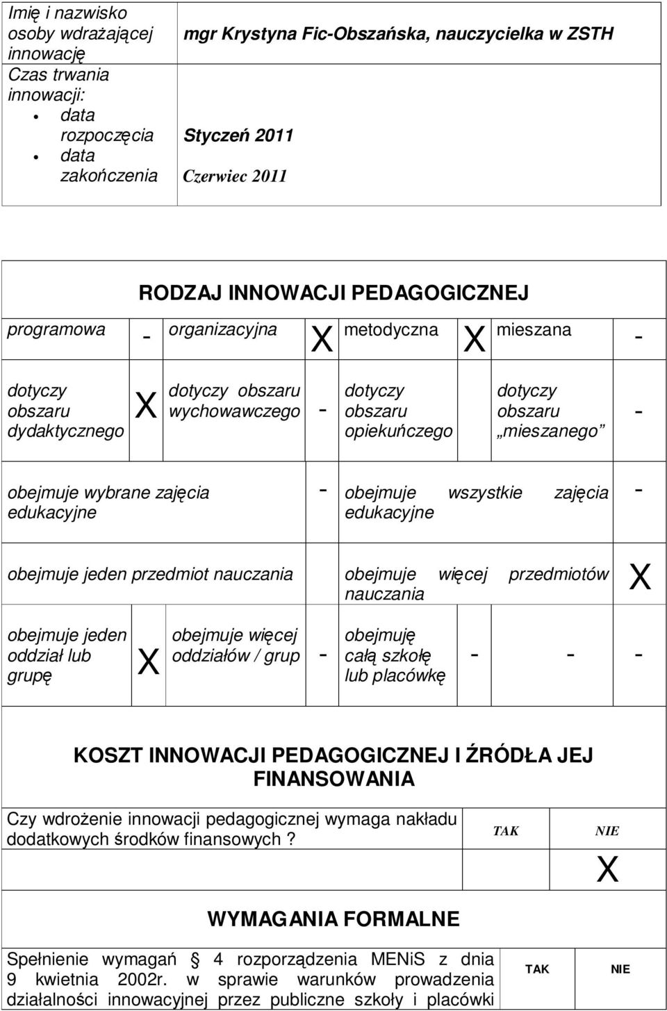 zajęcia edukacyjne - obejmuje wszystkie zajęcia edukacyjne - obejmuje jeden przedmiot nauczania obejmuje więcej przedmiotów nauczania obejmuje jeden oddział lub grupę obejmuje więcej oddziałów / grup