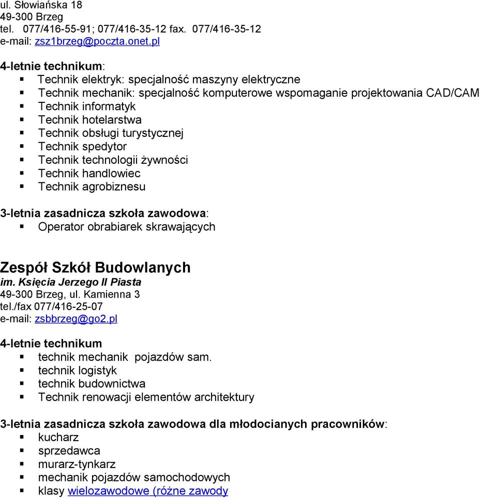 obsługi turystycznej Technik spedytor Technik technologii żywności Technik handlowiec Technik agrobiznesu 3-letnia zasadnicza szkoła zawodowa: Operator obrabiarek skrawających Zespół Szkół