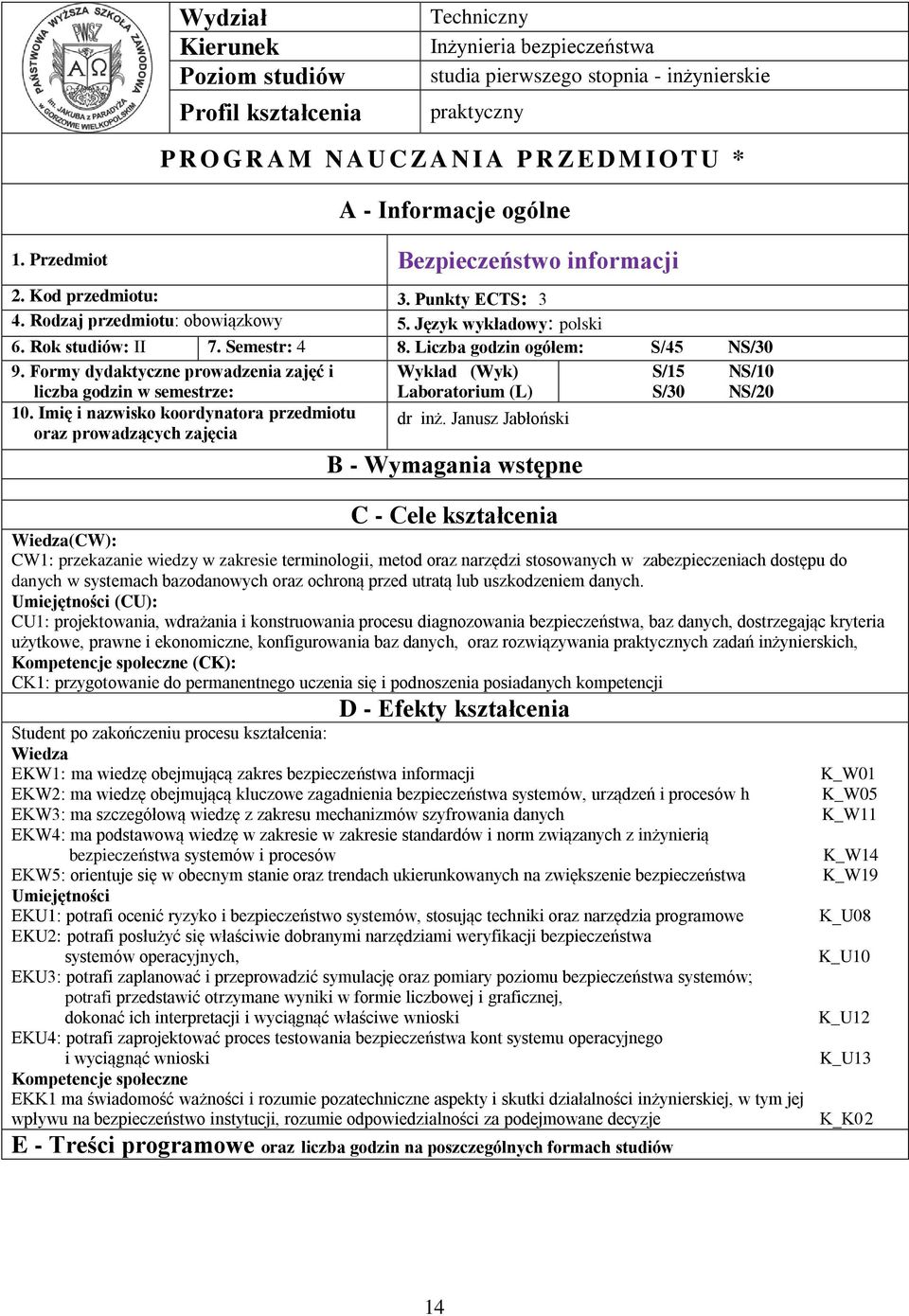 Liczba godzin ogółem: S/5 NS/0 9. Formy dydaktyczne prowadzenia zajęć i liczba godzin w semestrze: 0.