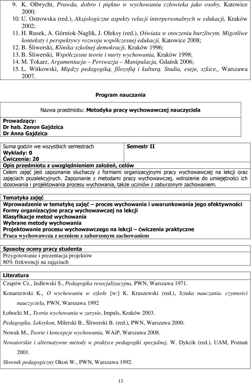 Śliwerski, Klinika szkolnej demokracji, Kraków 1996; 13. B. Śliwerski, Współczesne teorie i nurty wychowania, Kraków 1998; 14. M. Tokarz, Argumentacja Perswazja Manipulacja, Gdańsk 2006; 15. L.