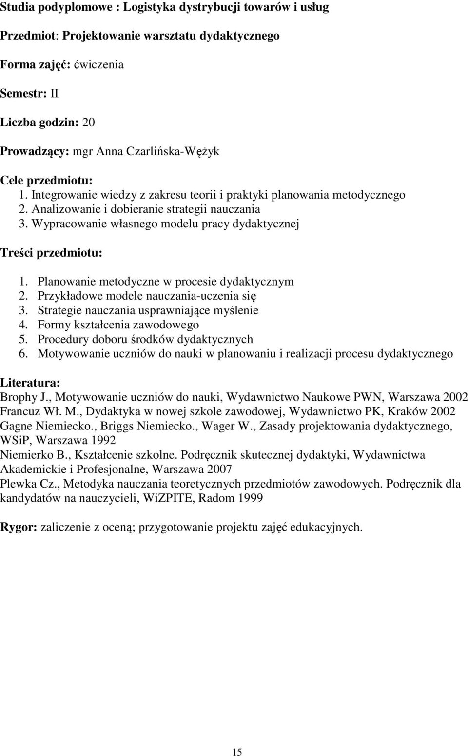 Wypracowanie własnego modelu pracy dydaktycznej Treści przedmiotu: 1. Planowanie metodyczne w procesie dydaktycznym 2. Przykładowe modele nauczania-uczenia się 3.