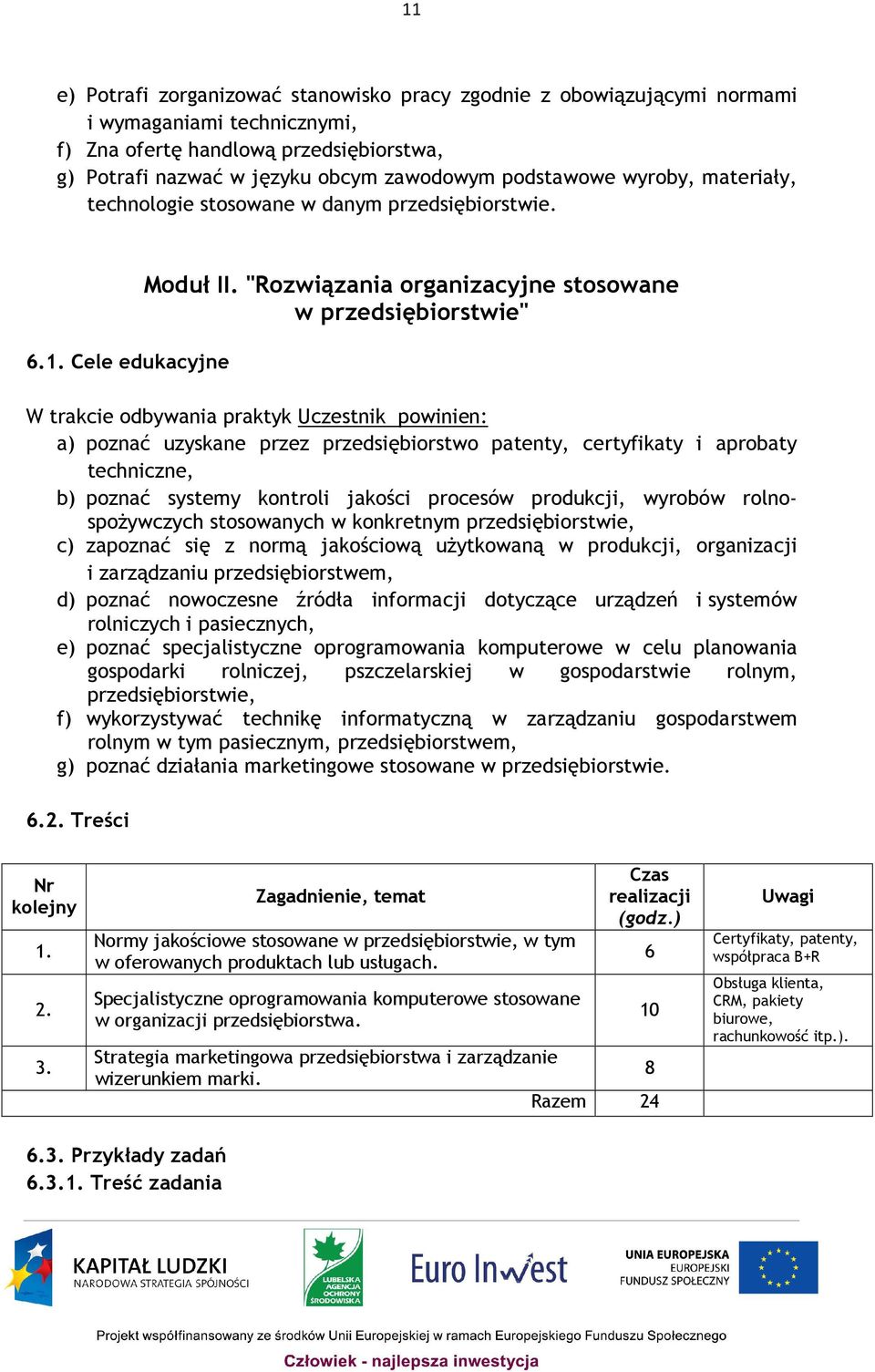 "Rozwiązania organizacyjne stosowane w przedsiębiorstwie" W trakcie odbywania praktyk Uczestnik powinien: a) poznać uzyskane przez przedsiębiorstwo patenty, certyfikaty i aprobaty techniczne, b)