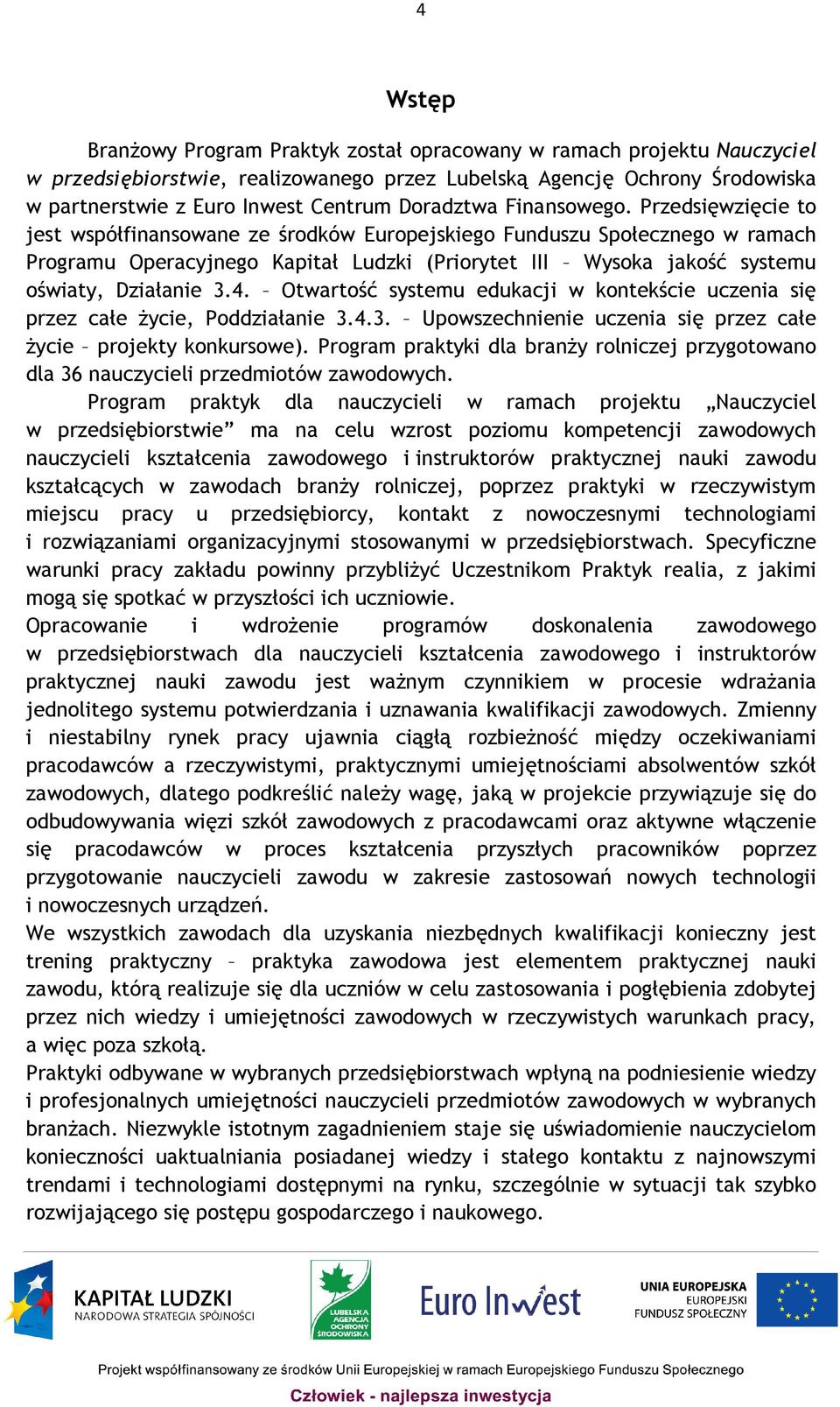 Przedsięwzięcie to jest współfinansowane ze środków Europejskiego Funduszu Społecznego w ramach Programu Operacyjnego Kapitał Ludzki (Priorytet III Wysoka jakość systemu oświaty, Działanie 3.4.