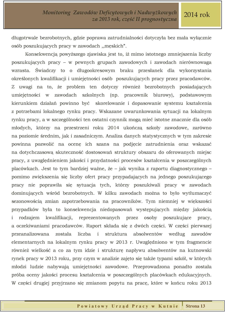 Świadczy to o długookresowym braku przesłanek dla wykorzystania określonych kwalifikacji i umiejętności osób poszukujących pracy przez pracodawców.