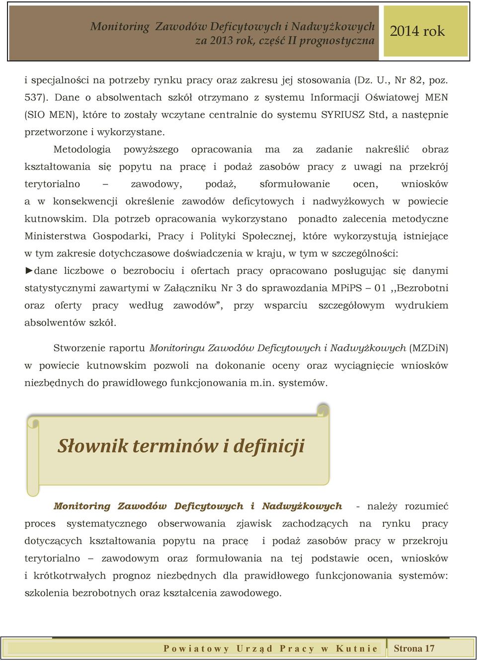 Metodologia powyższego opracowania ma za zadanie nakreślić obraz kształtowania się popytu na pracę i podaż zasobów pracy z uwagi na przekrój terytorialno zawodowy, podaż, sformułowanie ocen, wniosków