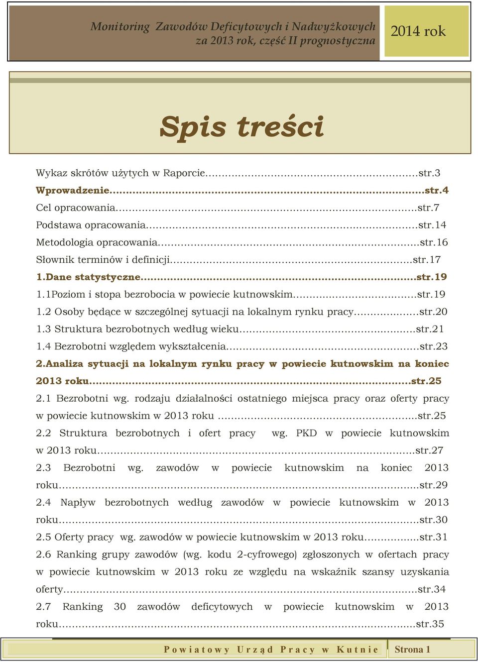 3 Struktura bezrobotnych według wieku......str.21 1.4 Bezrobotni względem wykształcenia.. str.23 2.Analiza sytuacji na lokalnym rynku pracy w powiecie kutnowskim na koniec 2013 roku..... str.25 2.