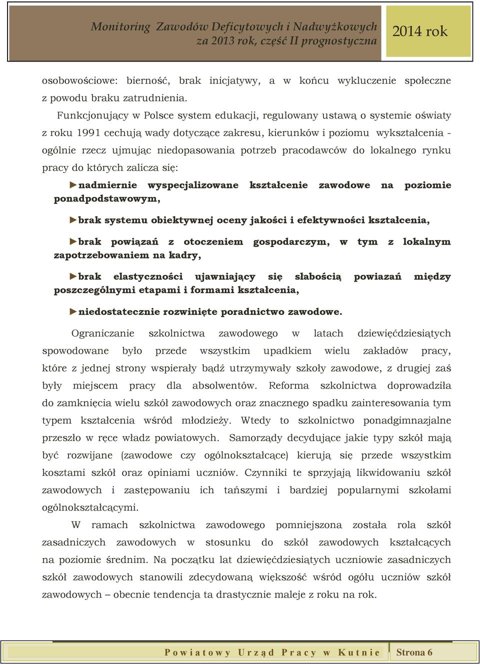 potrzeb pracodawców do lokalnego rynku pracy do których zalicza się: nadmiernie wyspecjalizowane kształcenie zawodowe na poziomie ponadpodstawowym, brak systemu obiektywnej oceny jakości i