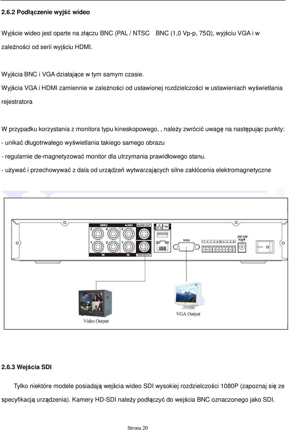 Wyjścia VGA i HDMI zamiennie w zależności od ustawionej rozdzielczości w ustawieniach wyświetlania rejestratora W przypadku korzystania z monitora typu kineskopowego,, należy zwrócić uwagę na