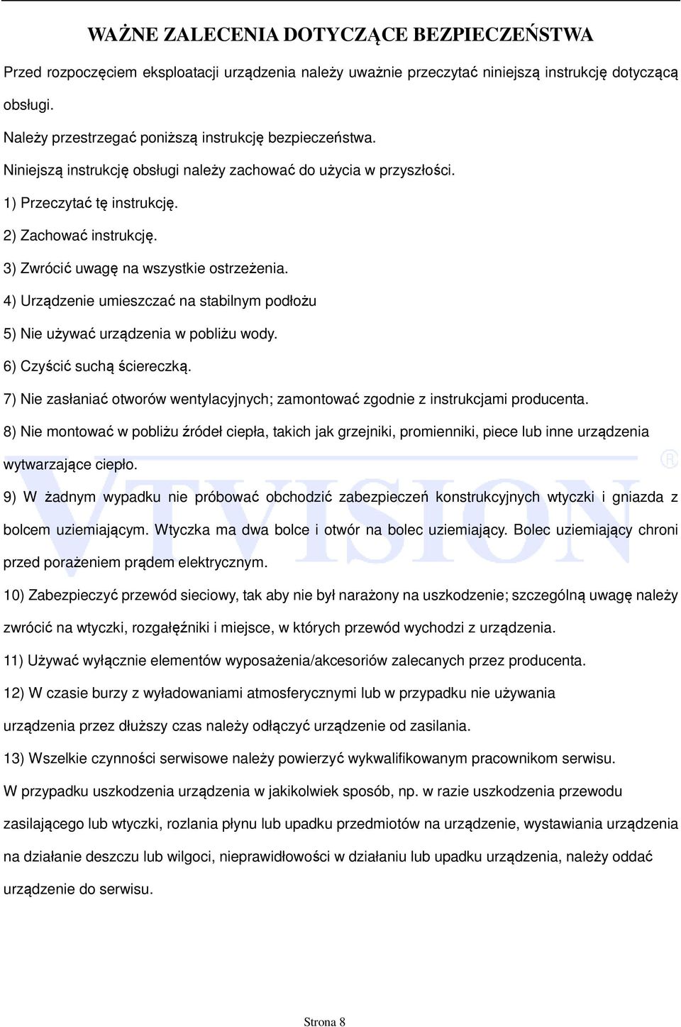 3) Zwrócić uwagę na wszystkie ostrzeżenia. 4) Urządzenie umieszczać na stabilnym podłożu 5) Nie używać urządzenia w pobliżu wody. 6) Czyścić suchą ściereczką.