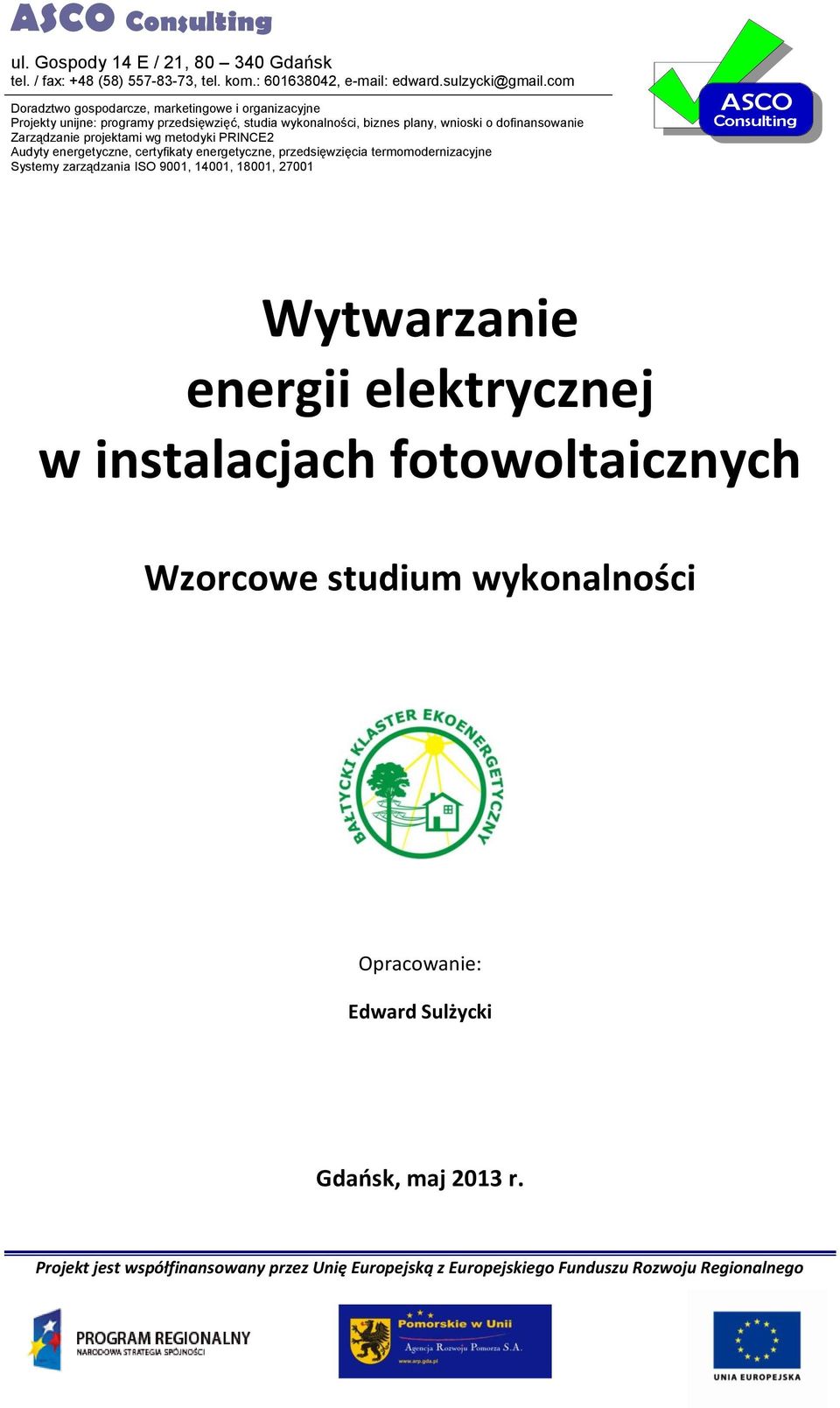 projektami wg metodyki PRINCE2 Audyty energetyczne, certyfikaty energetyczne, przedsięwzięcia termomodernizacyjne Systemy zarządzania ISO 9001, 14001, 18001, 27001 ASCO