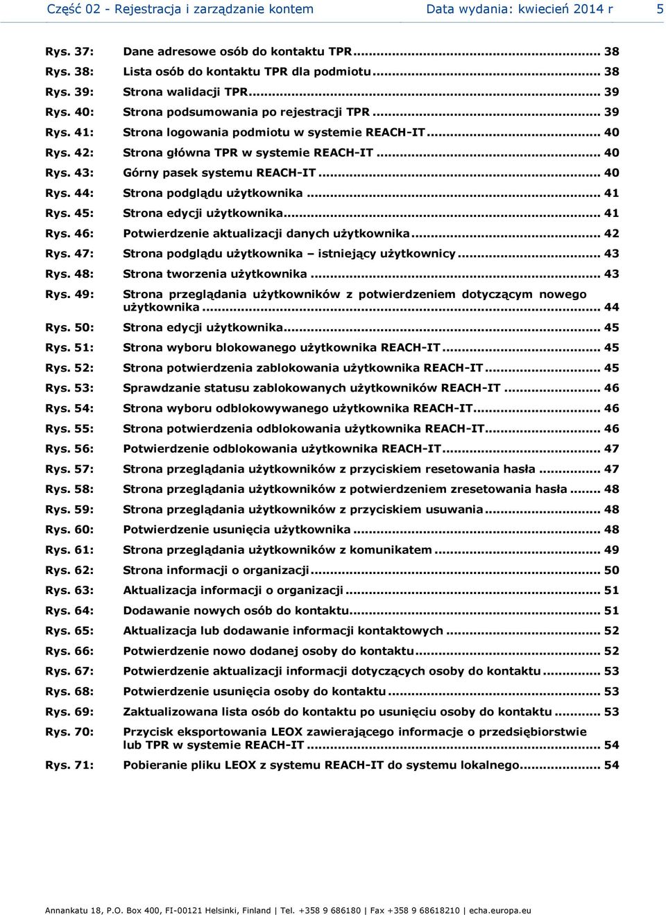 .. 40 Rys. 44: Strona podglądu użytkownika... 41 Rys. 45: Strona edycji użytkownika... 41 Rys. 46: Potwierdzenie aktualizacji danych użytkownika... 42 Rys.