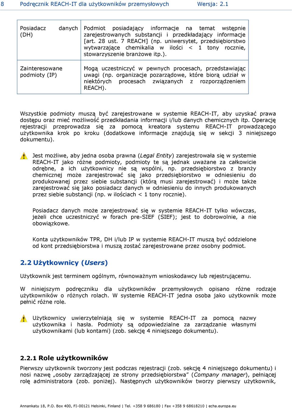 Zainteresowane podmioty (IP) Mogą uczestniczyć w pewnych procesach, przedstawiając uwagi (np. organizacje pozarządowe, które biorą udział w niektórych procesach związanych z rozporządzeniem REACH).