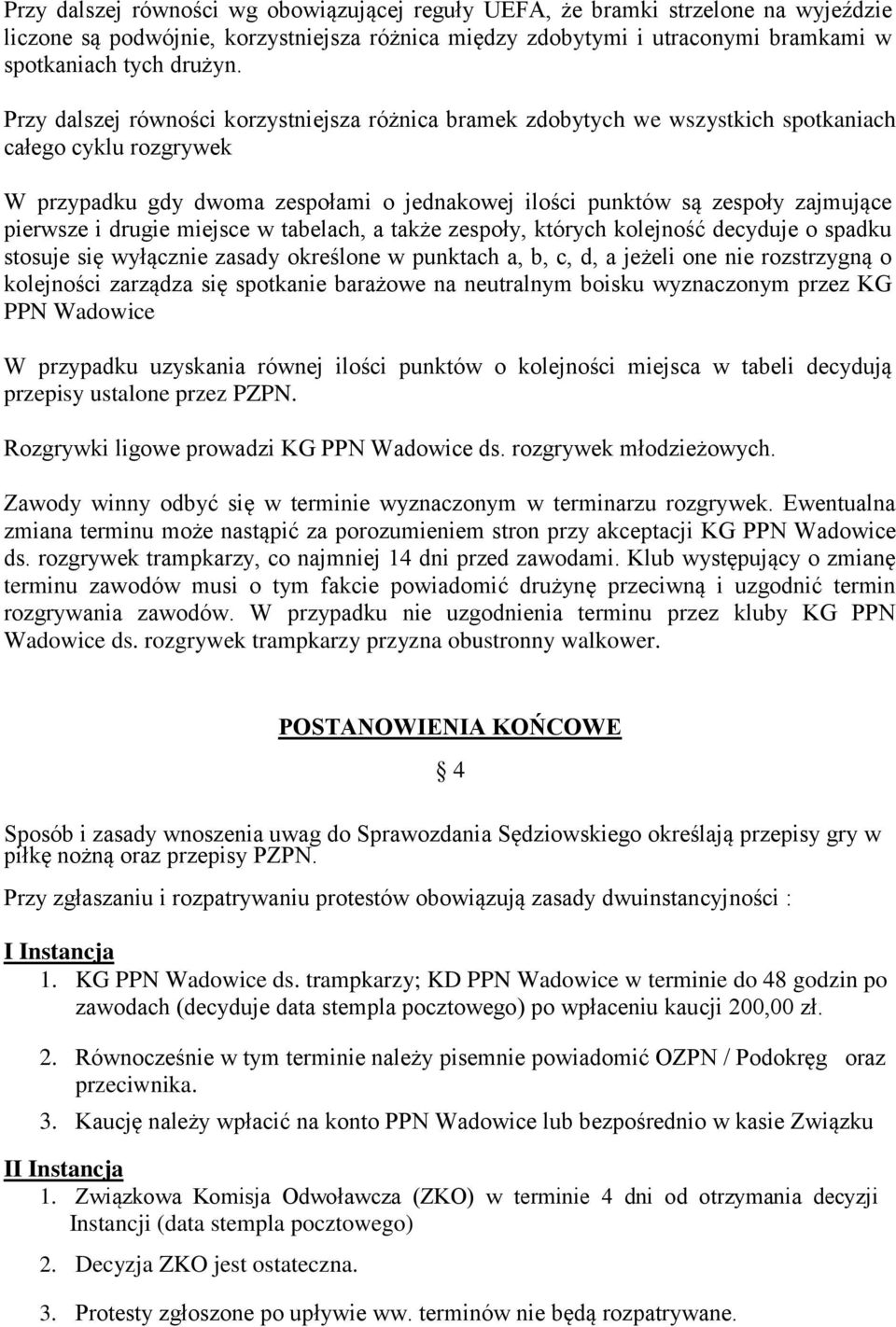 pierwsze i drugie miejsce w tabelach, a także zespoły, których kolejność decyduje o spadku stosuje się wyłącznie zasady określone w punktach a, b, c, d, a jeżeli one nie rozstrzygną o kolejności