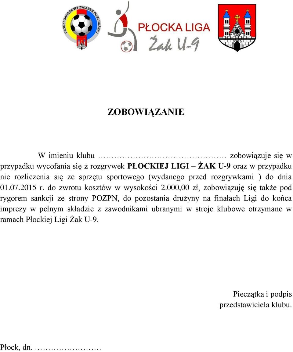 000,00 zł, zobowiązuję się także pod rygorem sankcji ze strony POZPN, do pozostania drużyny na finałach Ligi do końca imprezy w