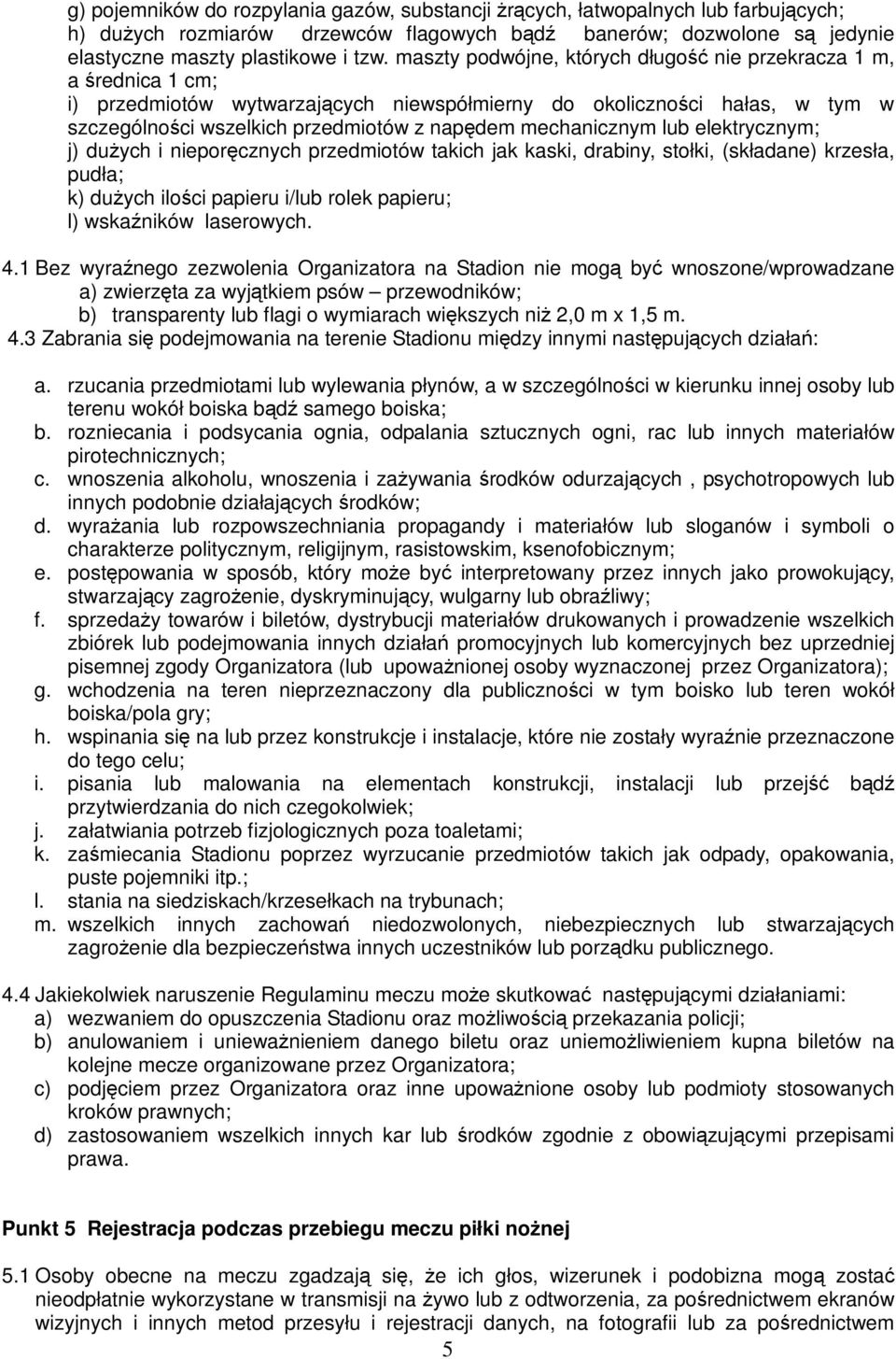 mechanicznym lub elektrycznym; j) dużych i nieporęcznych przedmiotów takich jak kaski, drabiny, stołki, (składane) krzesła, pudła; k) dużych ilości papieru i/lub rolek papieru; l) wskaźników