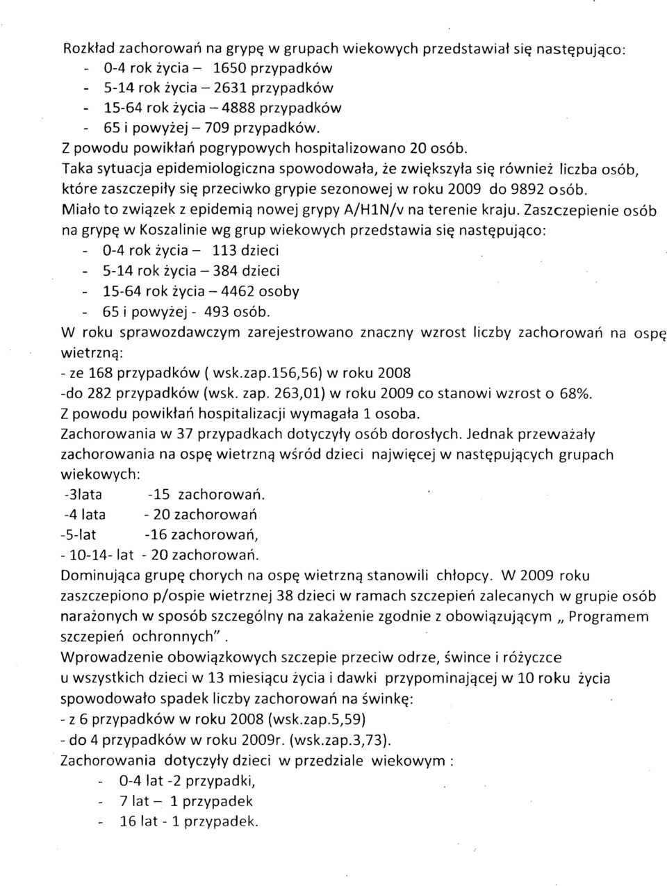 Taka sytuacja epidemiologiczna spowodowała, że zwiększyła się również liczba osób, które zaszczepiły się przeciwko grypie sezonowej w roku 2009 do 9892 osób.