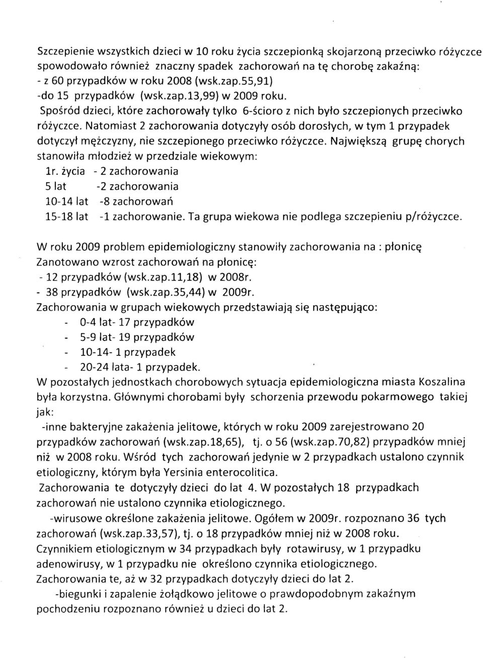 Natomiast 2 zachorowania dotyczyły osób dorosłych, w tym 1 przypadek dotyczył mężczyzny, nie szczepionego przeciwko różyczce. Największą grupę chorych stanowiła młodzież w przedziale wiekowym: lr.