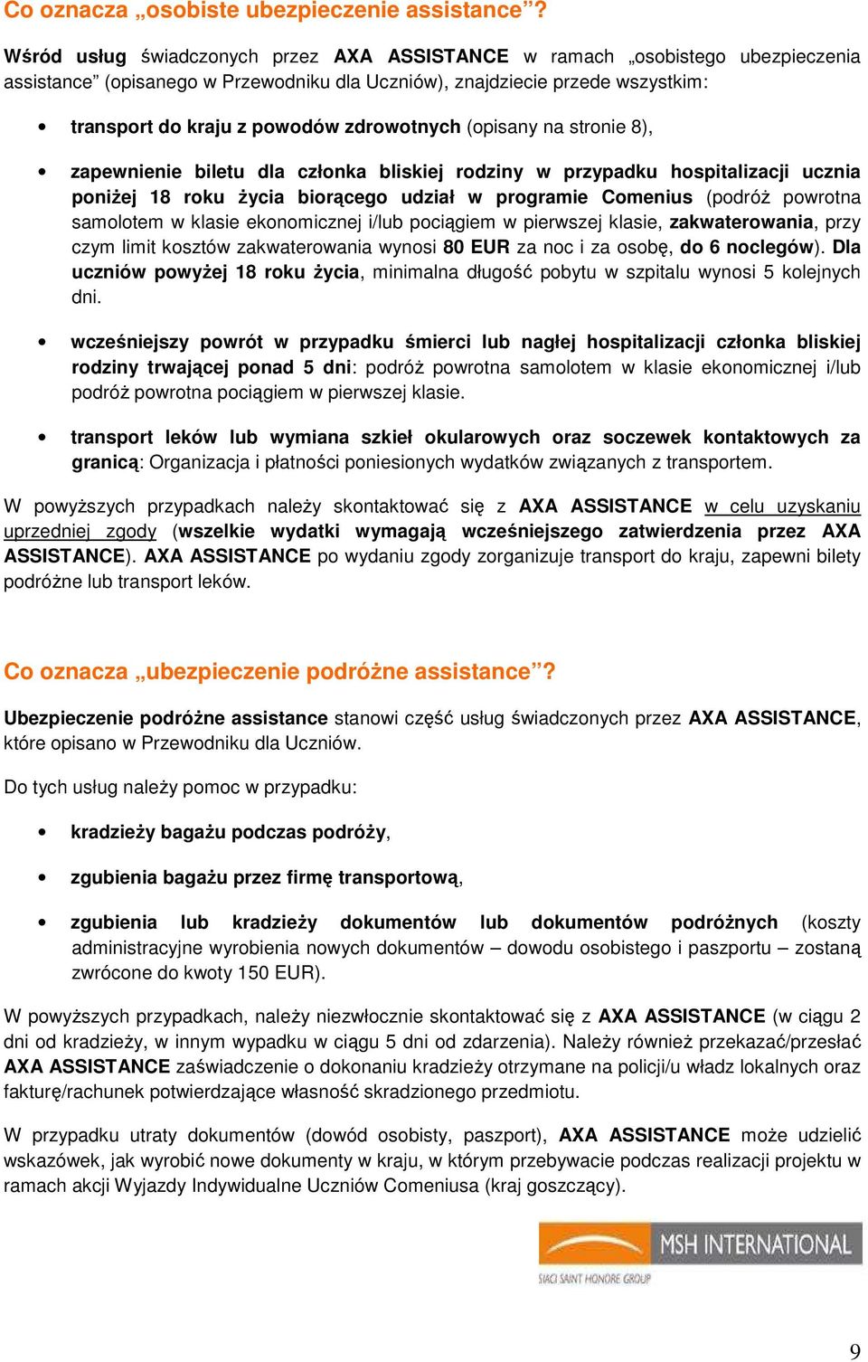 zdrowotnych (opisany na stronie 8), zapewnienie biletu dla członka bliskiej rodziny w przypadku hospitalizacji ucznia poniŝej 18 roku Ŝycia biorącego udział w programie Comenius (podróŝ powrotna