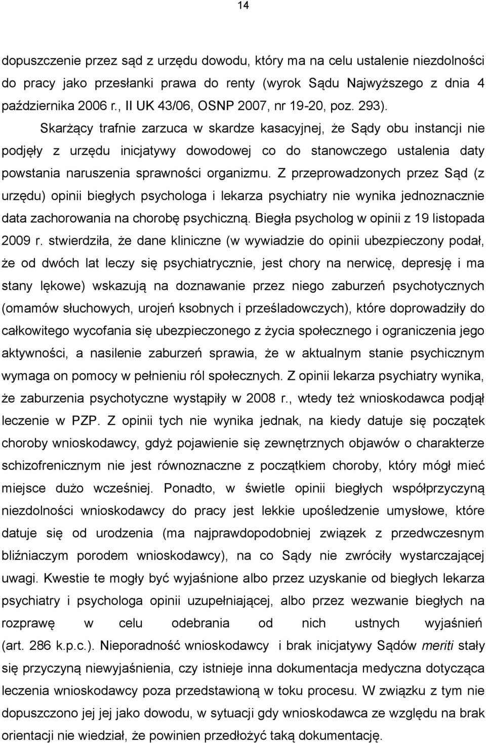 Skarżący trafnie zarzuca w skardze kasacyjnej, że Sądy obu instancji nie podjęły z urzędu inicjatywy dowodowej co do stanowczego ustalenia daty powstania naruszenia sprawności organizmu.